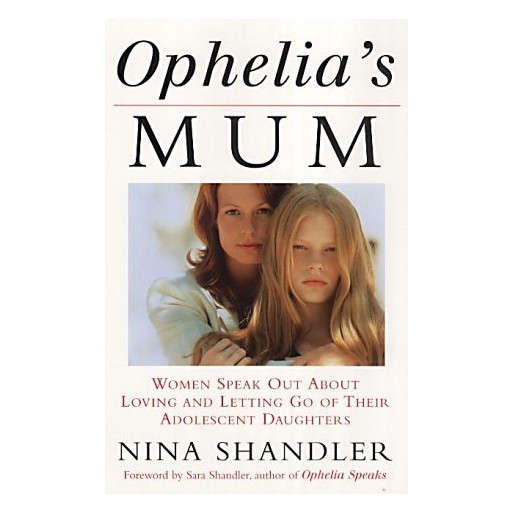 Ophelia's Mum: Women Speak Out About Loving and Letting Go of Their Adolescent Daughters