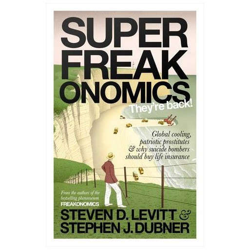 Superfreakonomics: Global Cooling, Patriotic Prostitutes and Why Suicide Bombers Should Buy Life Ins