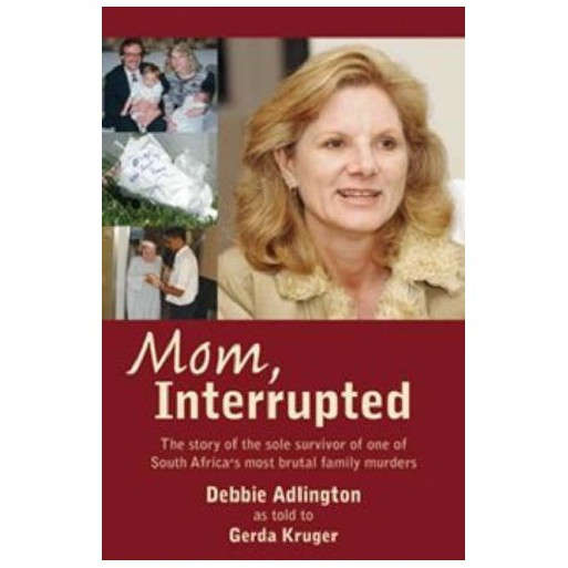 Mom, Interrupted: The Story of the Sole Survivor of One of South Africa's Most Brutal Family Murders