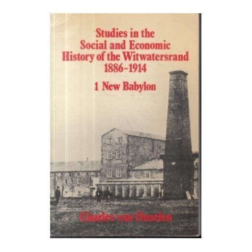 Studies in the Social and Economic History of the Witwatersrand 1886-1914 - New Babylon
