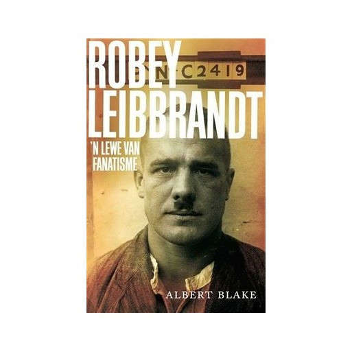 Robey Leibbrandt - 'n Lewe van Fanatisme