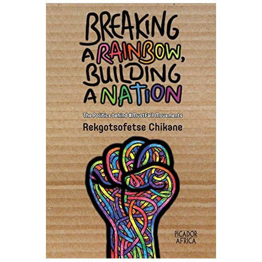 Breaking a Rainbow, Building a Nation: The Politics Behind MustFall Movements