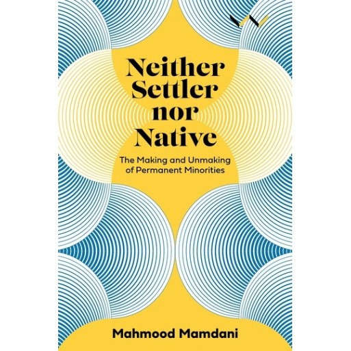 Neither Settler nor Native The Making and Unmaking of Permanent Minorities