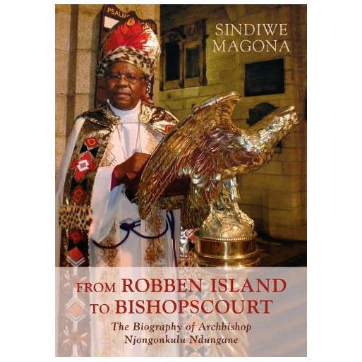 From Robben Island to Bishopscourt - The biography of Archbishop Njongonkulu Ndungane