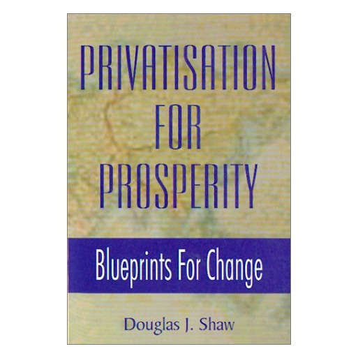 Privatisation For Prosperity: Blueprints for Change