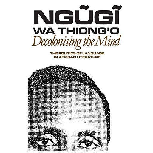 Decolonising the Mind: The Politics of Language in African Literature