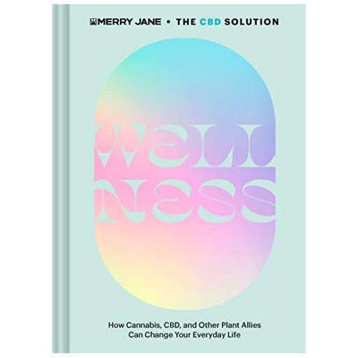 Merry Jane's The CBD Solution: Wellness: How Cannabis, CBD, and Other Plant Allies Can Change Your E