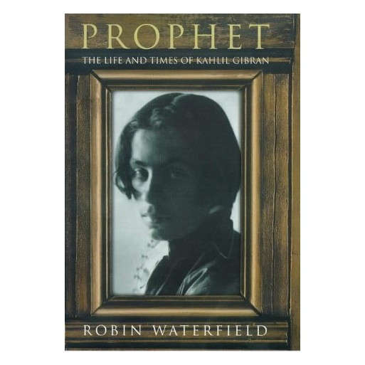 Prophet the Life and Times of Kahlil Gibran