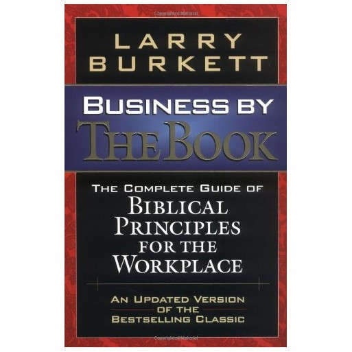 Business By The Book Complete Guide Of Biblical Principles For The Workplace
