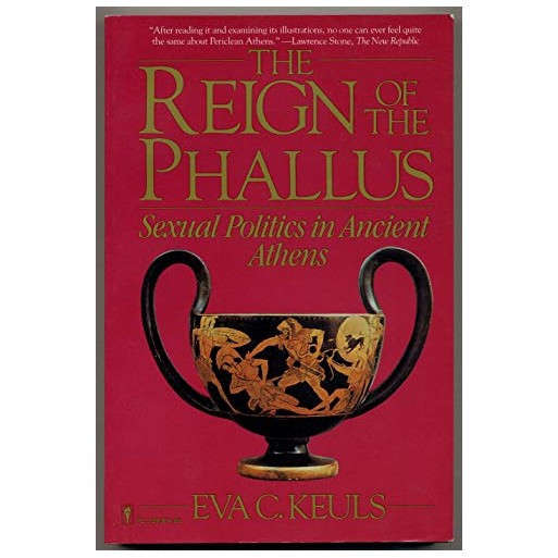 The Reign of the Phallus: Sexual Politics in Ancient Athens