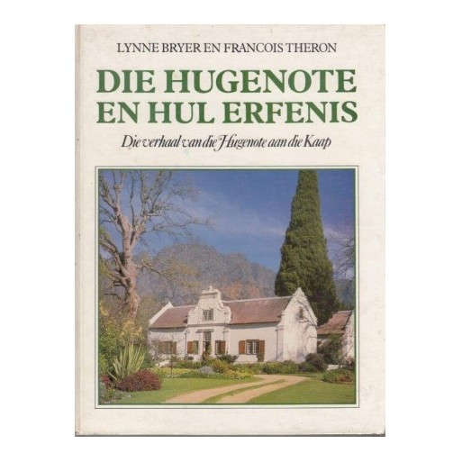 Die Hugenote En Hul Erfenis - Die Verhaal van die Hugenote aan die Kaap
