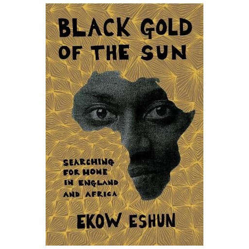 Black Gold Of The Sun: Searching For Home In England And Africa