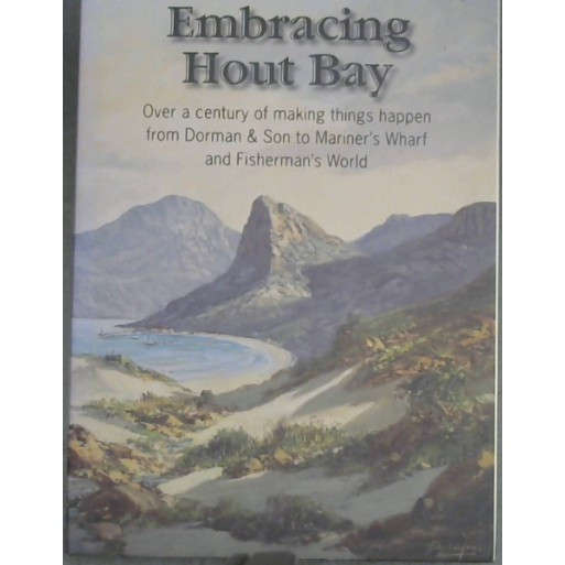 Embracing Hout Bay: Over a Century of Making Things Happen from Dorman & Son to Mariner's Wharf and