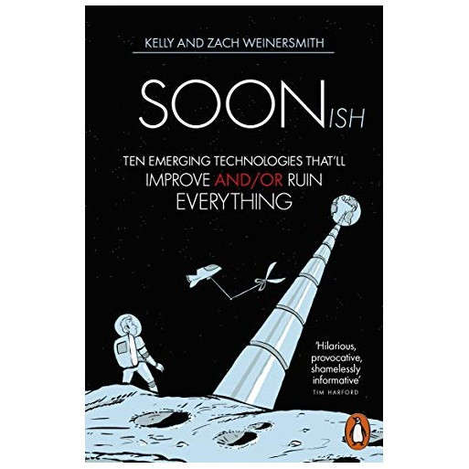 Soonish: Ten Emerging Technologies That Will Improve and/or Ruin Everything