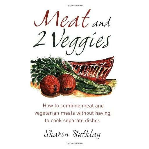 Meat and 2 Veggies: How to combine meat and vegetarian meals without having to cook separate dishes