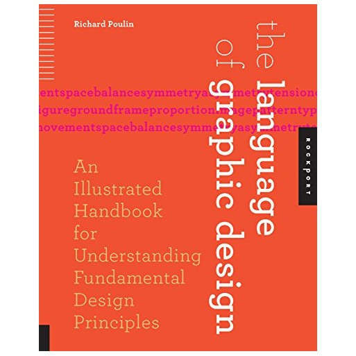 The Language of Graphic Design: An Illustrated Handbook for Understanding Fundamental Design Princip