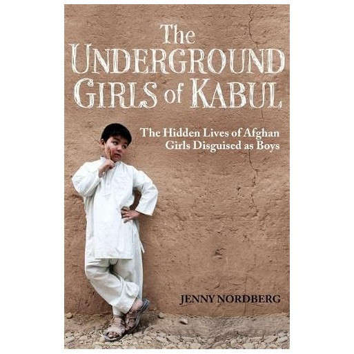 The Underground Girls Of Kabul: The Hidden Lives of Afghan Girls Disguised as Boys