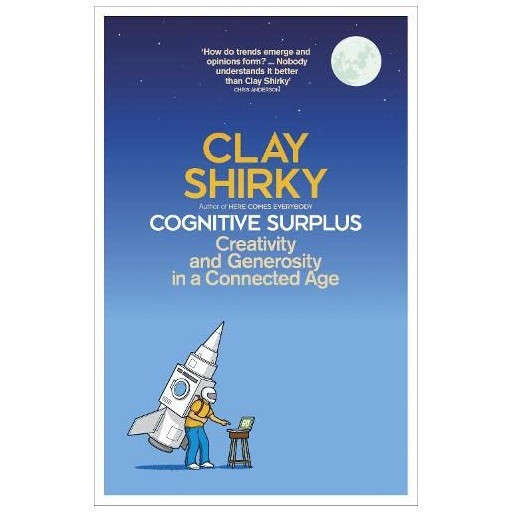 Cognitive Surplus: Creativity and Generosity in a Connected Age