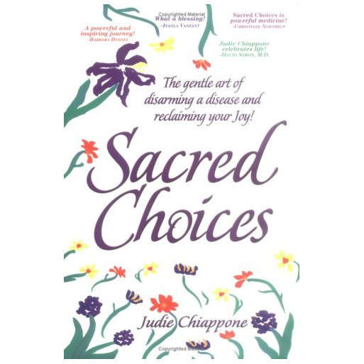 Sacred Choices : The Gentle Art of Disarming a Disease and Reclaiming Your Joy!