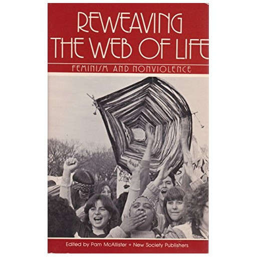 Reweaving the Web of Life: Feminism and Nonviolence