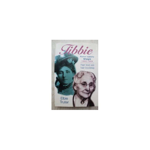 Tibbie: Rachel Isabella Steyn, 1865-1955 : haar lewe was haar boodskap