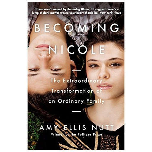 Becoming Nicole: The Extraordinary Transformation of an Ordinary Family