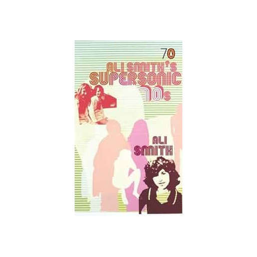 Ali Smith's Supersonic 70s