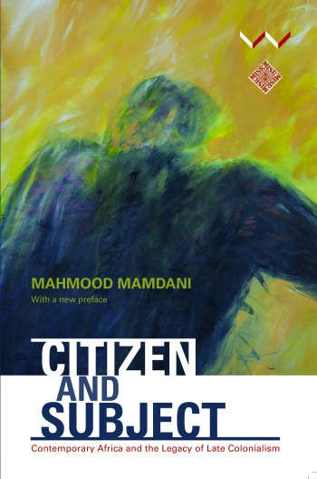 Citizen And Subject: Contemporary Africa And The Legacy Of Late Colonialism
