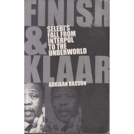 Finish & Klaar : Selebi's Fall From Interpol to the Underworld
