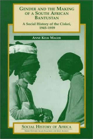 Gender and the Making of a South African Bantustan: A Social History of the Ciskei, 1945-1959