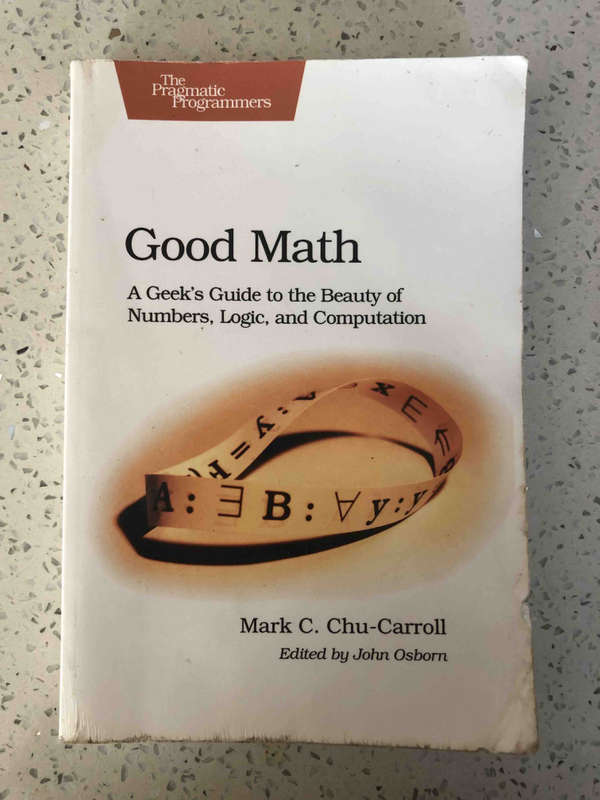 Good Math: A Geek's Guide to the Beauty of Numbers, Logic and Computation