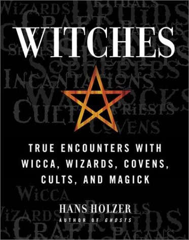 Witches: True Encounters with Wicca, Wizards, Covens, Cults and Magick