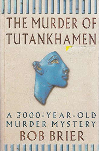 The Murder of Tutankhamen : A 3000-Year-Old Murder Mystery
