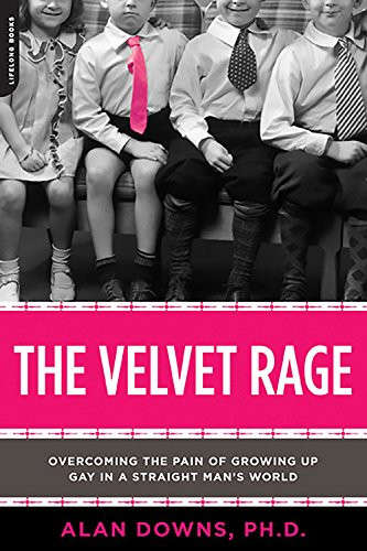 The Velvet Rage: Overcoming the Pain of Growing Up Gay in a Straight Man's World