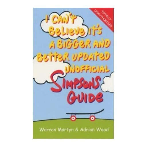 I Can't Believe it's a Bigger and Better Updated Unofficial SIMPSONS Guide