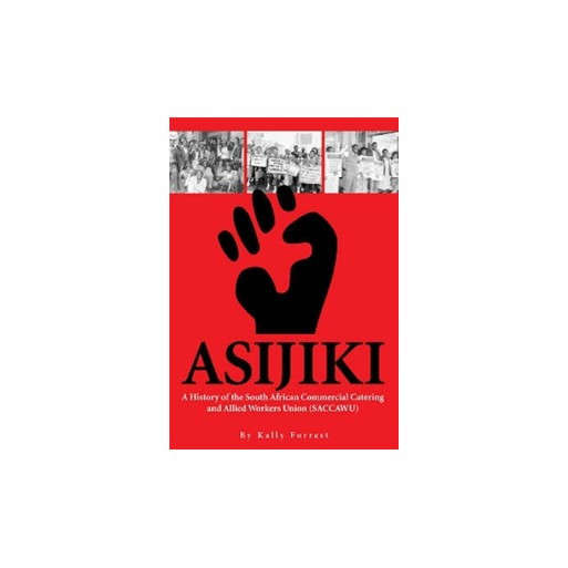 Asijiki: A History of the South African Commercial Catering and Allied Workers Union (SACCAWU)