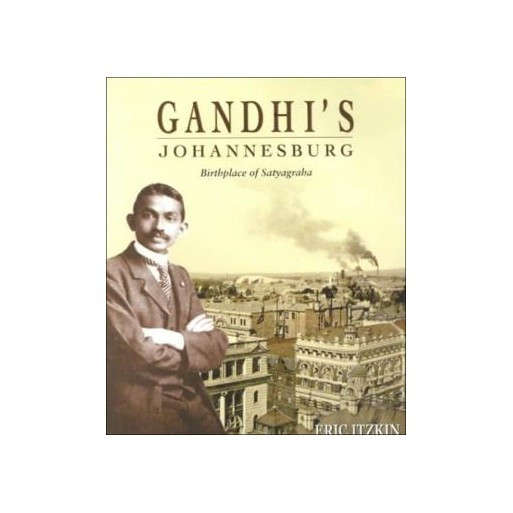 Gandhi's Johannesburg: Birthplace of Satyagraha