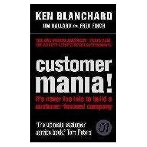Customer Mania! : It's Never Too Late to Build a Customer-Focused Company