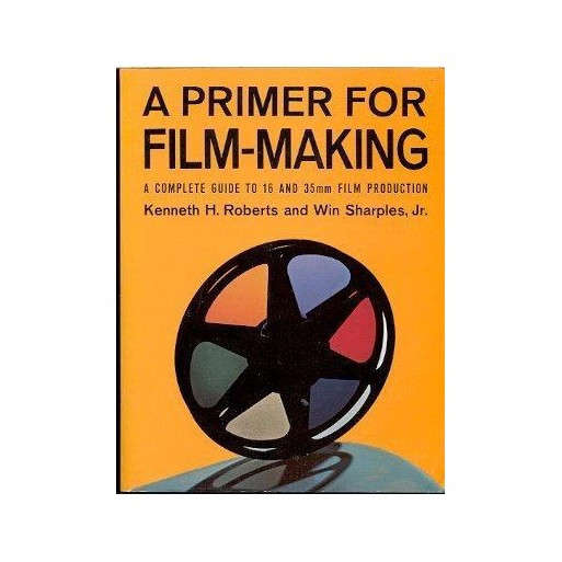 A Primer for Film Making: A Complete Guide to 16 Mm and 35 Mm Film Production