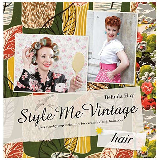Style Me Vintage: Hair: Easy Step-by-Step Techniques for Creating Classic Hairstyles