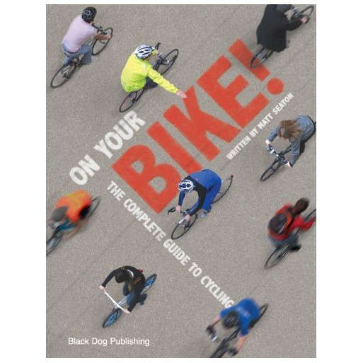 On Your Bike!: The Complete Guide to Cycling