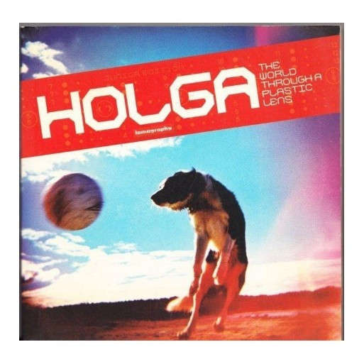 Holga: The World Through a Plastic Lens (Lomography)
