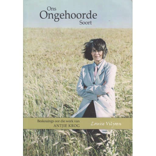 Ons Ongehoorde Soort - Beskouings Oor Die Werk Van Antjie Krog