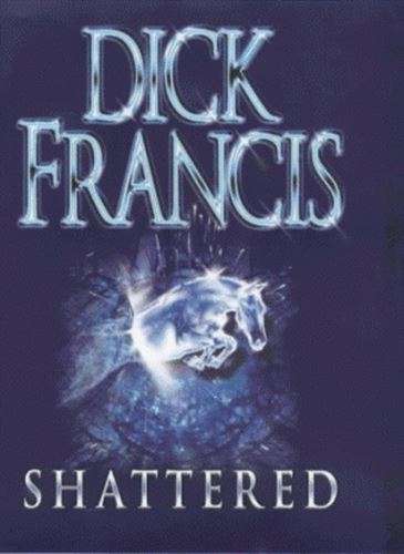 Shattered - Dick Francis