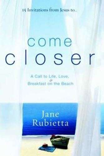 Come Closer: A Call to Life, Love, and Breakfast on the Beach - Jane Rubietta