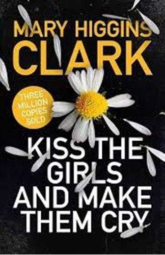 Kiss the Girls and Make Them Cry - Mary Higgins Clark
