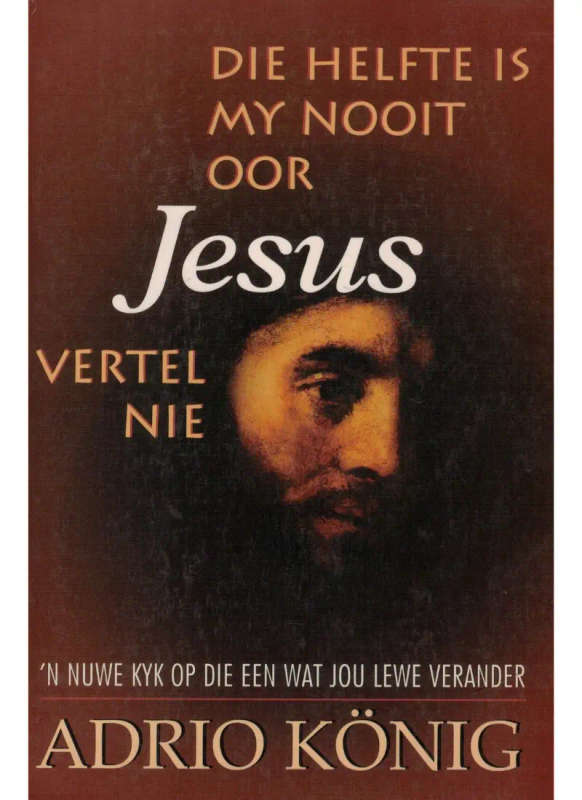 Die helfte is my nooit oor Jesus vertel nie