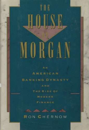 THE HOUSE OF MORGAN . AN AMERICAN BANKING DYNASTY AND THE RISE OF MODERN FINANCE - RON  CHERNOW