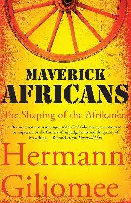 Maverick Africans: The Shaping of the Afrikaners - Hermann Giliomee
