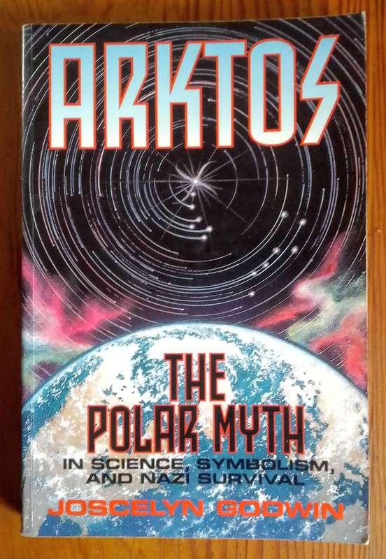 Arktos - The Polar Myth in Science, Symbolism and Nazi Survival by Jocelyn Godwin